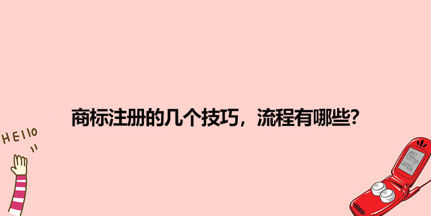 商标注册的几个技巧，流程有哪些？